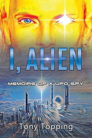 Tony Topping reflects on I, Alien: Memoirs of a UFO Spy — the foundation of his UFO research, and the gateway to his ongoing work at marinelakeufos.com